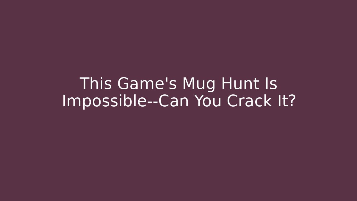 This Game’s Mug Hunt Is Impossible—Can You Crack It?