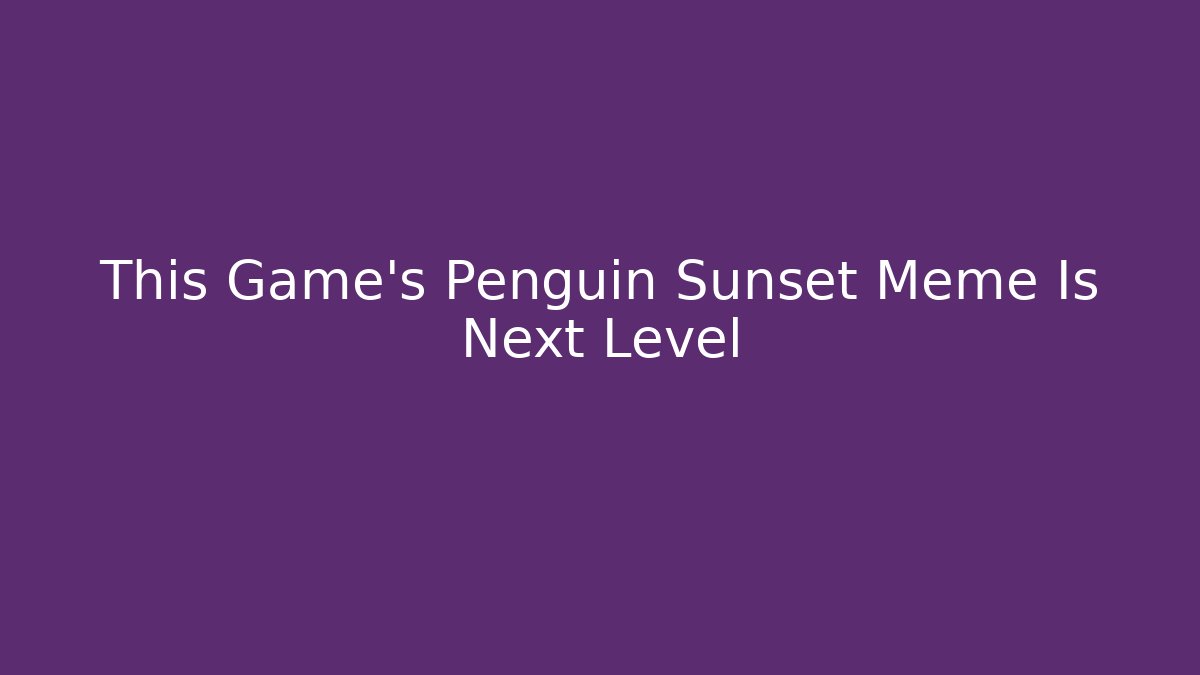 This Game’s Penguin Sunset Meme Is Next Level - Felix Cat Insurance