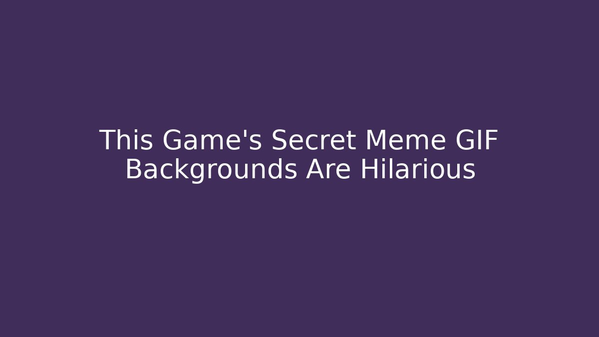This Game’s Secret Meme GIF Backgrounds Are Hilarious