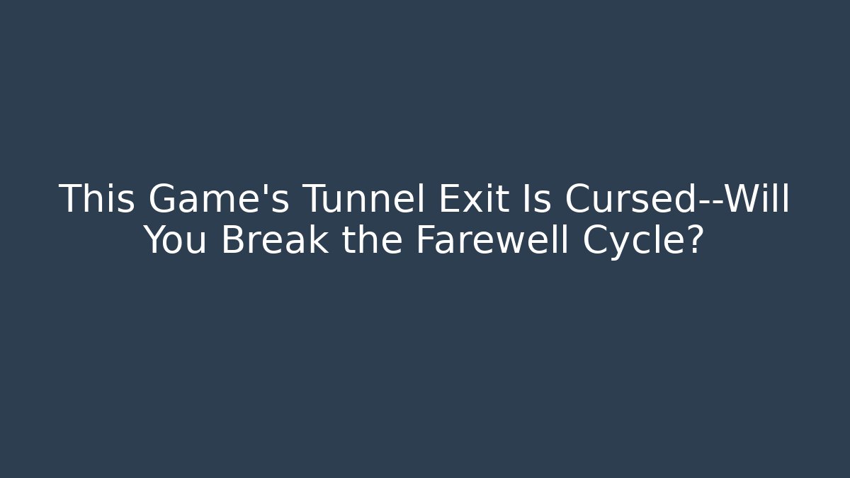 This Game’s Tunnel Exit Is Cursed—Will You Break the Farewell Cycle?