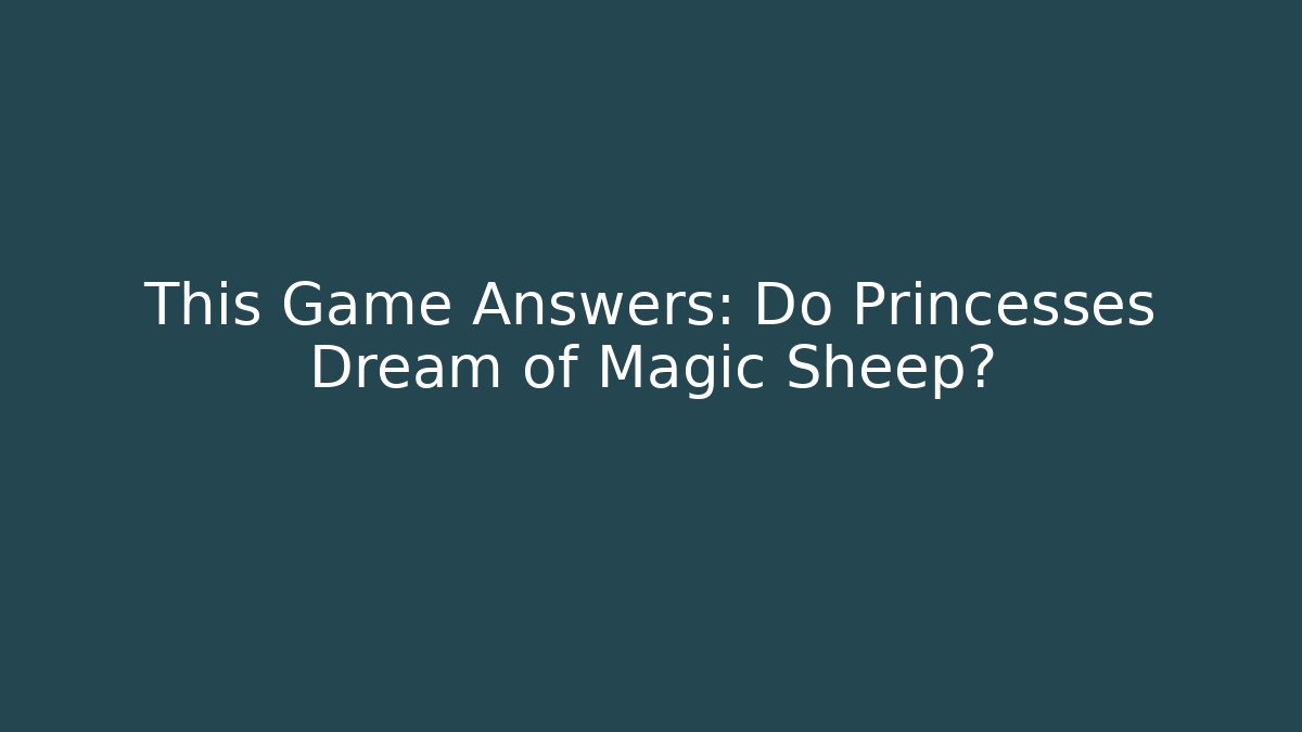 This Game Answers: Do Princesses Dream of Magic Sheep?
