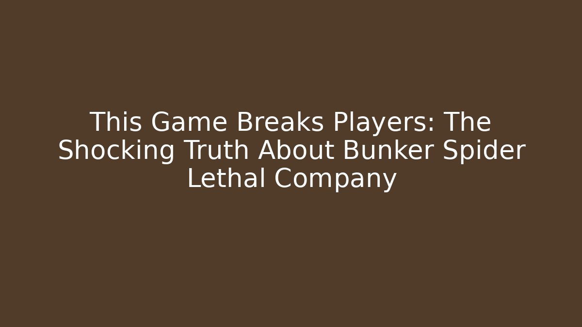 This Game Breaks Players: The Shocking Truth About Bunker Spider Lethal Company - Felix Cat Insurance