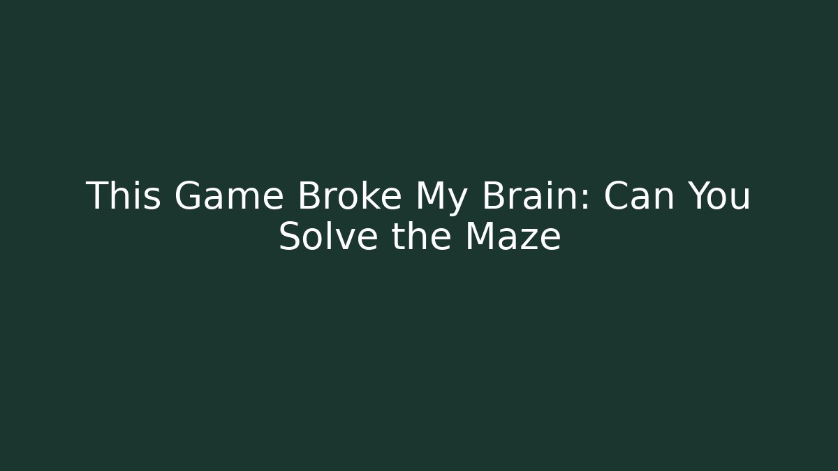 This Game Broke My Brain: Can You Solve the Maze
