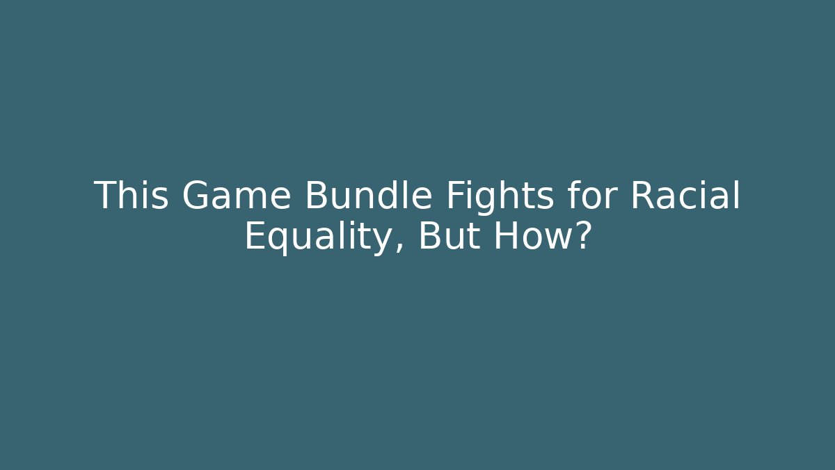 This Game Bundle Fights for Racial Equality, But How?