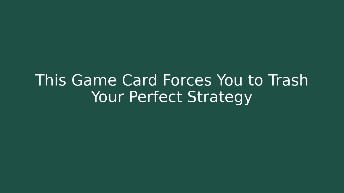 This Game Card Forces You to Trash Your Perfect Strategy
