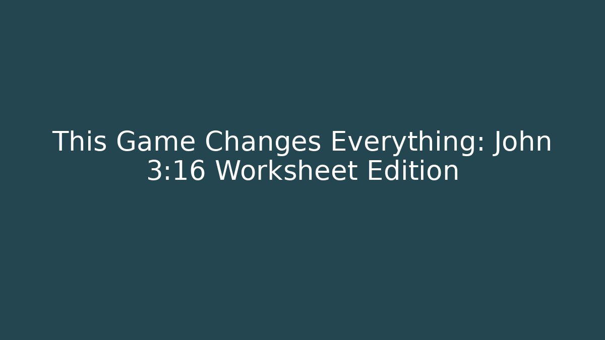 This Game Changes Everything: John 3:16 Worksheet Edition
