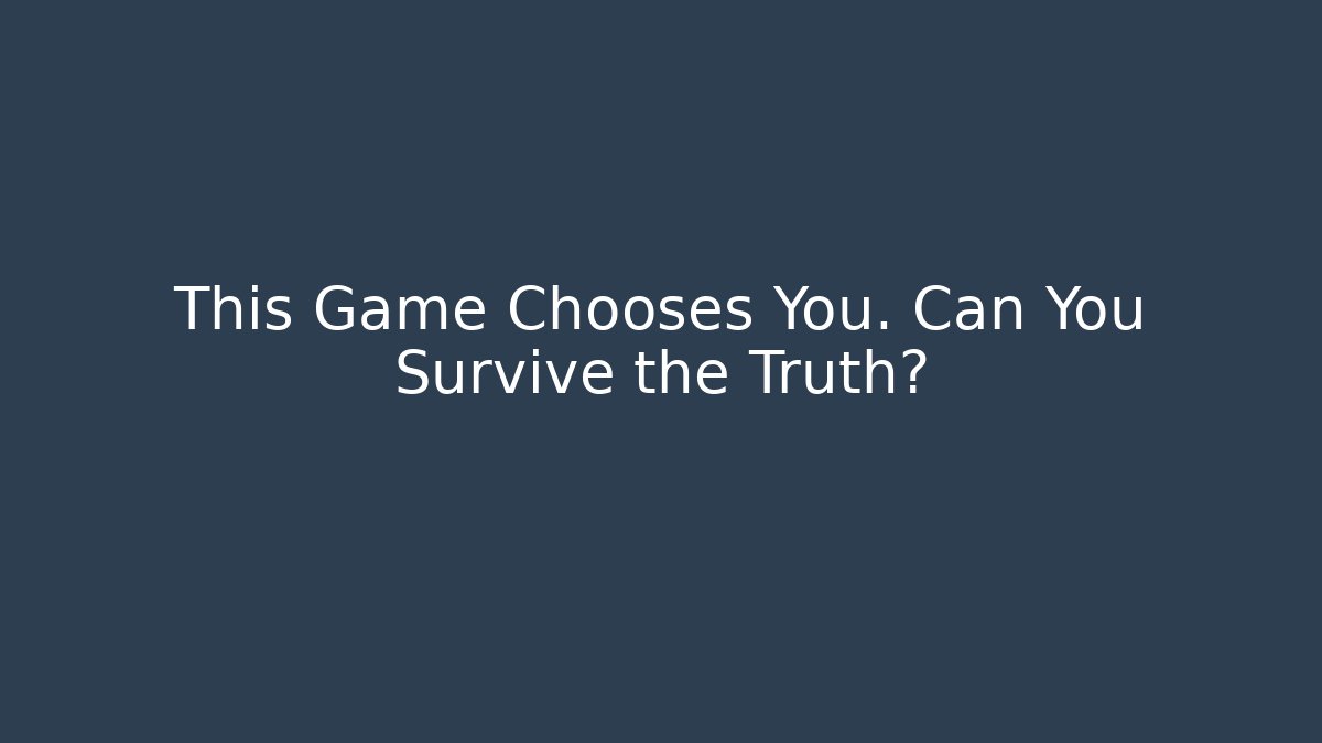 This Game Chooses You. Can You Survive the Truth?