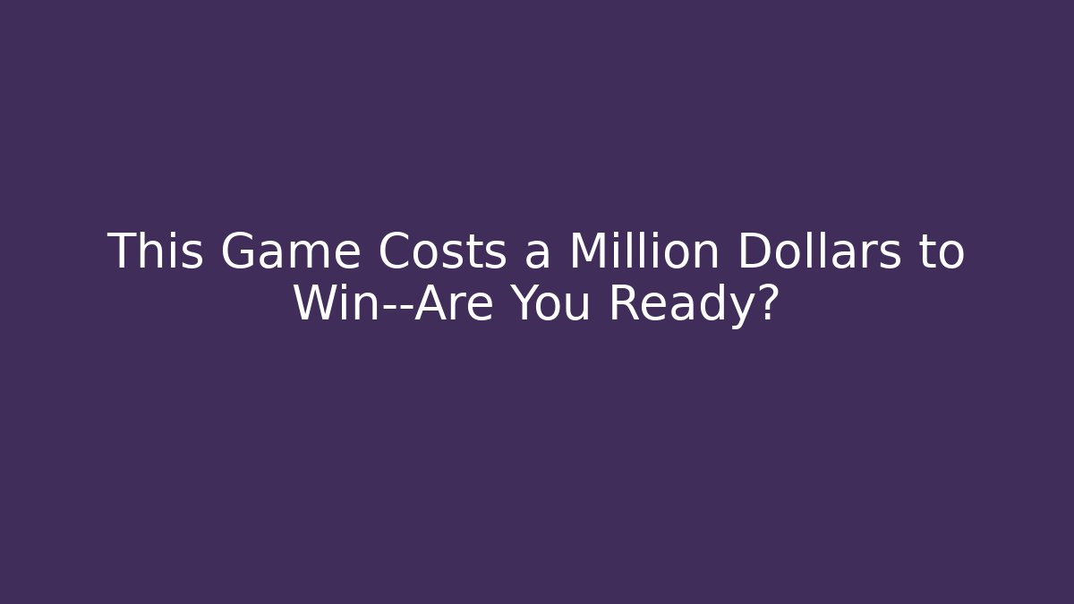 This Game Costs a Million Dollars to Win—Are You Ready?
