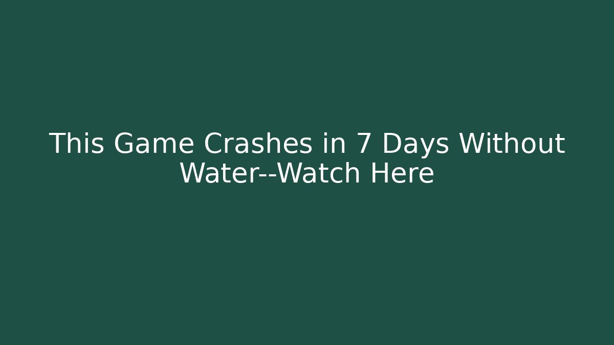 This Game Crashes in 7 Days Without Water—Watch Here