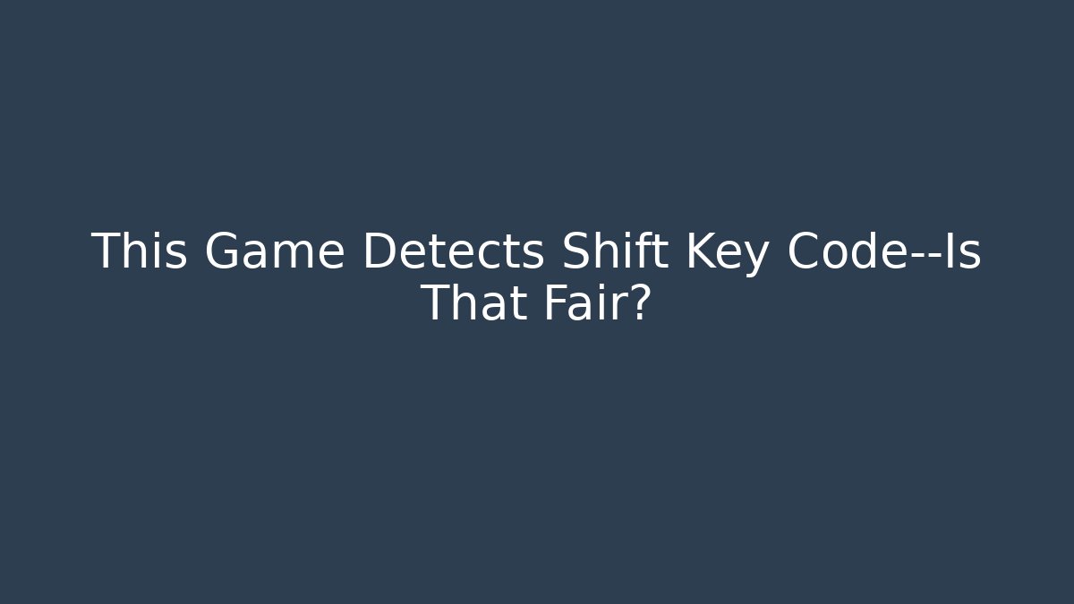 This Game Detects Shift Key Code—Is That Fair?