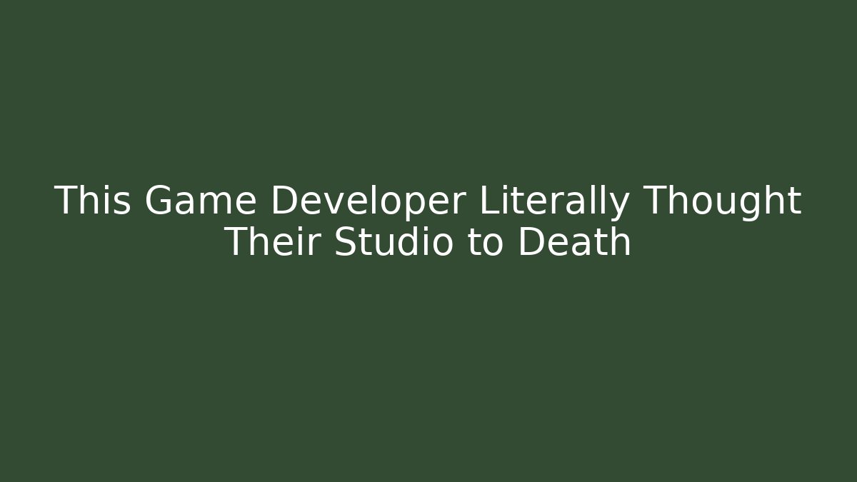 This Game Developer Literally Thought Their Studio to Death