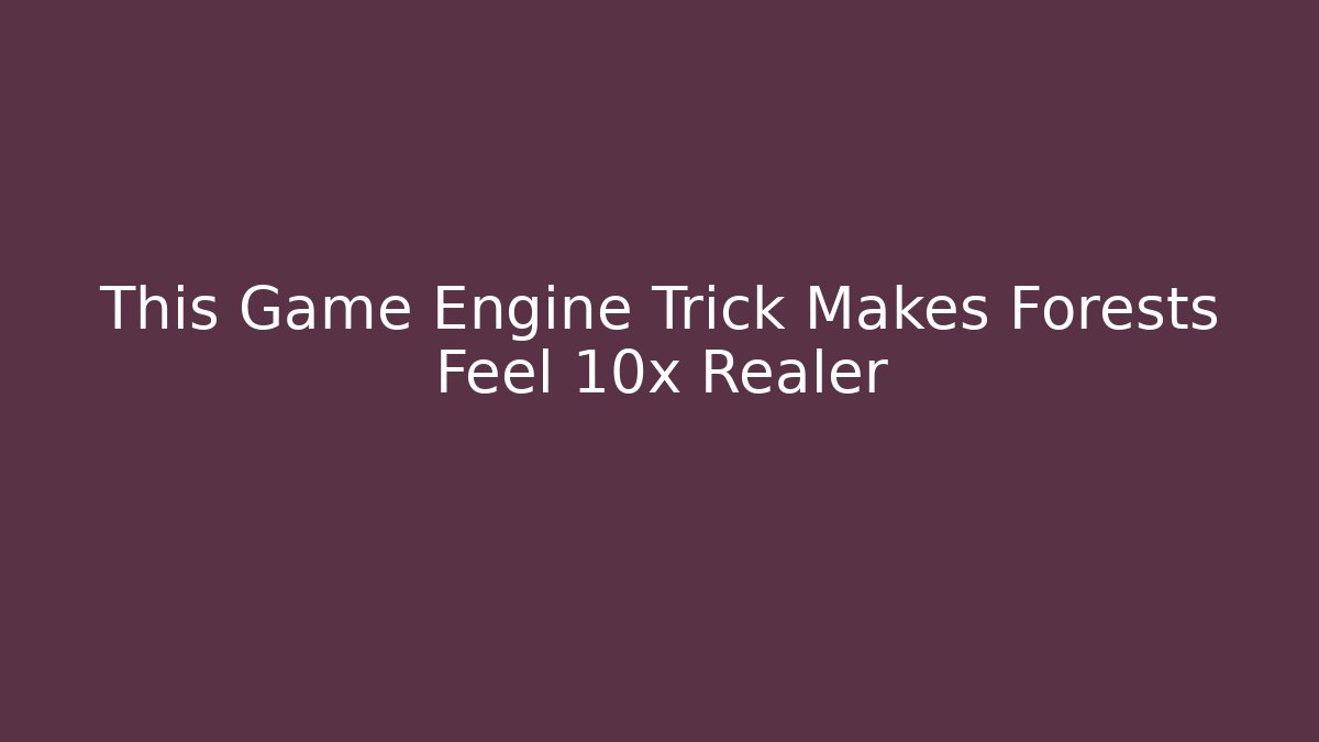 This Game Engine Trick Makes Forests Feel 10x Realer - Felix Cat Insurance