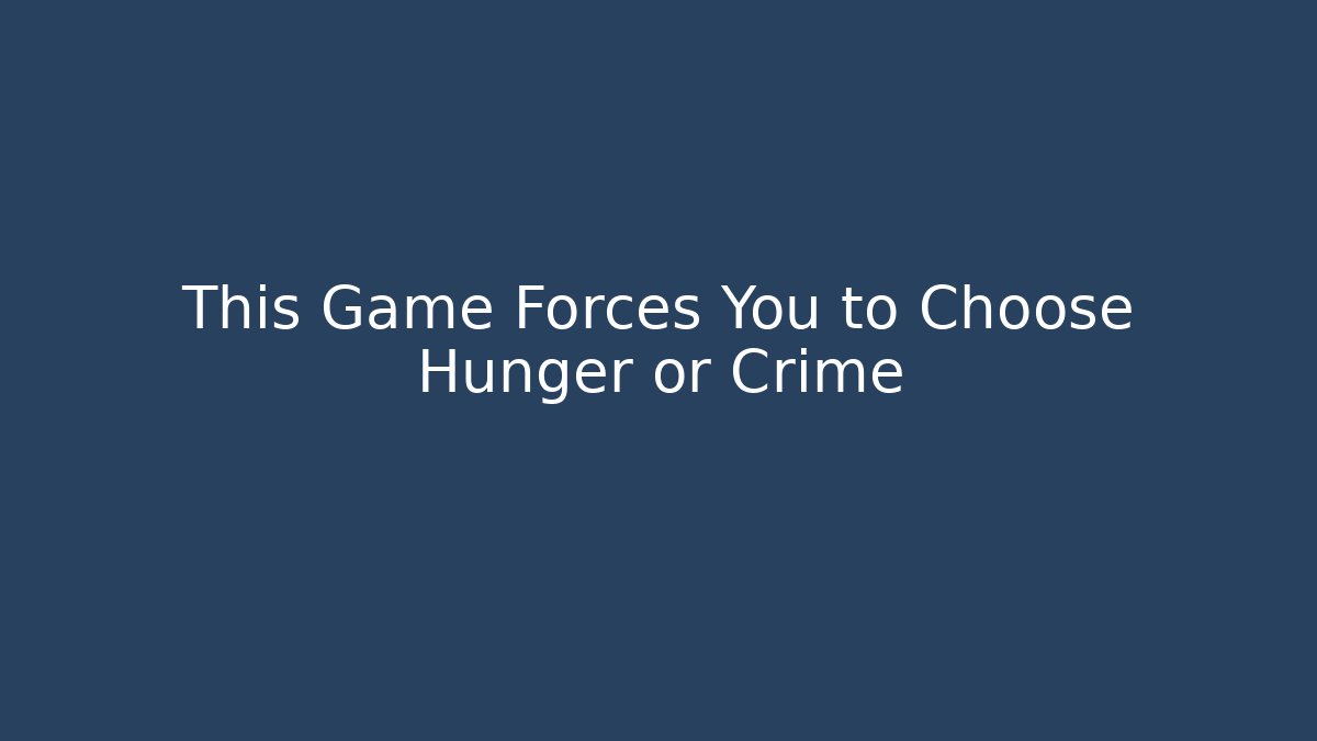 This Game Forces You to Choose Hunger or Crime