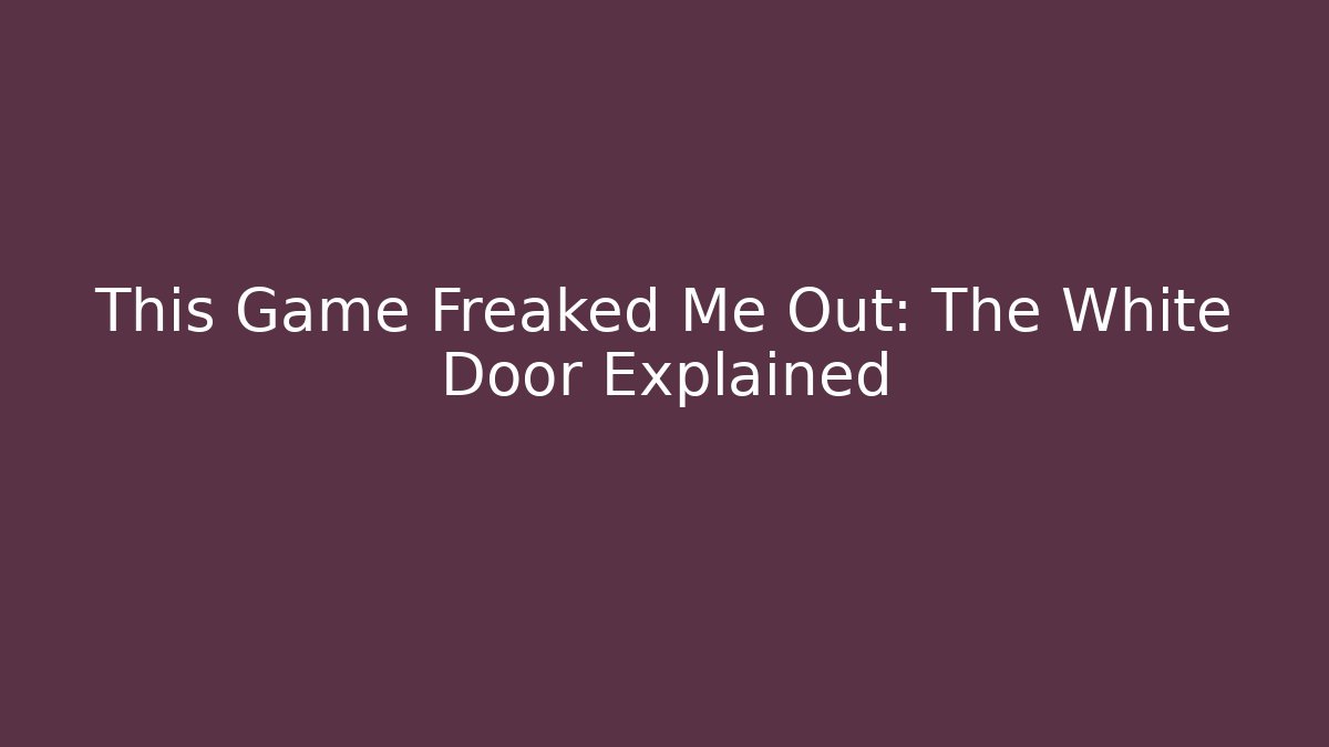 This Game Freaked Me Out: The White Door Explained
