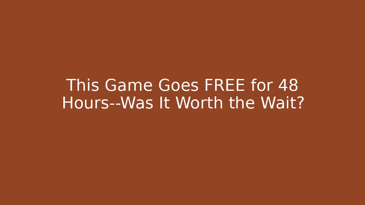 This Game Goes FREE for 48 Hours—Was It Worth the Wait?