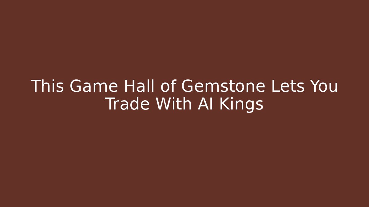 This Game Hall of Gemstone Lets You Trade With AI Kings