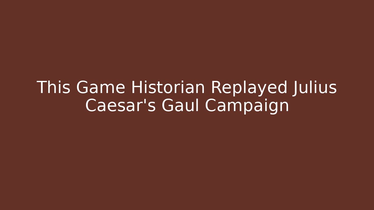 This Game Historian Replayed Julius Caesar’s Gaul Campaign