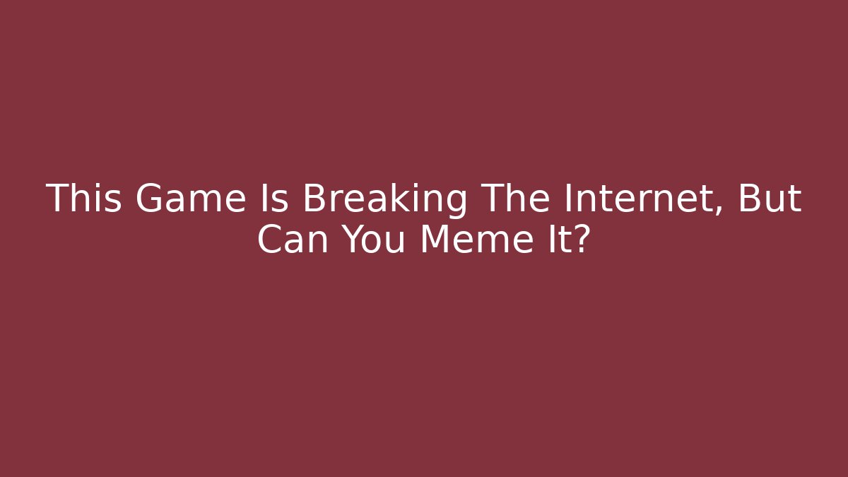 This Game Is Breaking The Internet, But Can You Meme It?