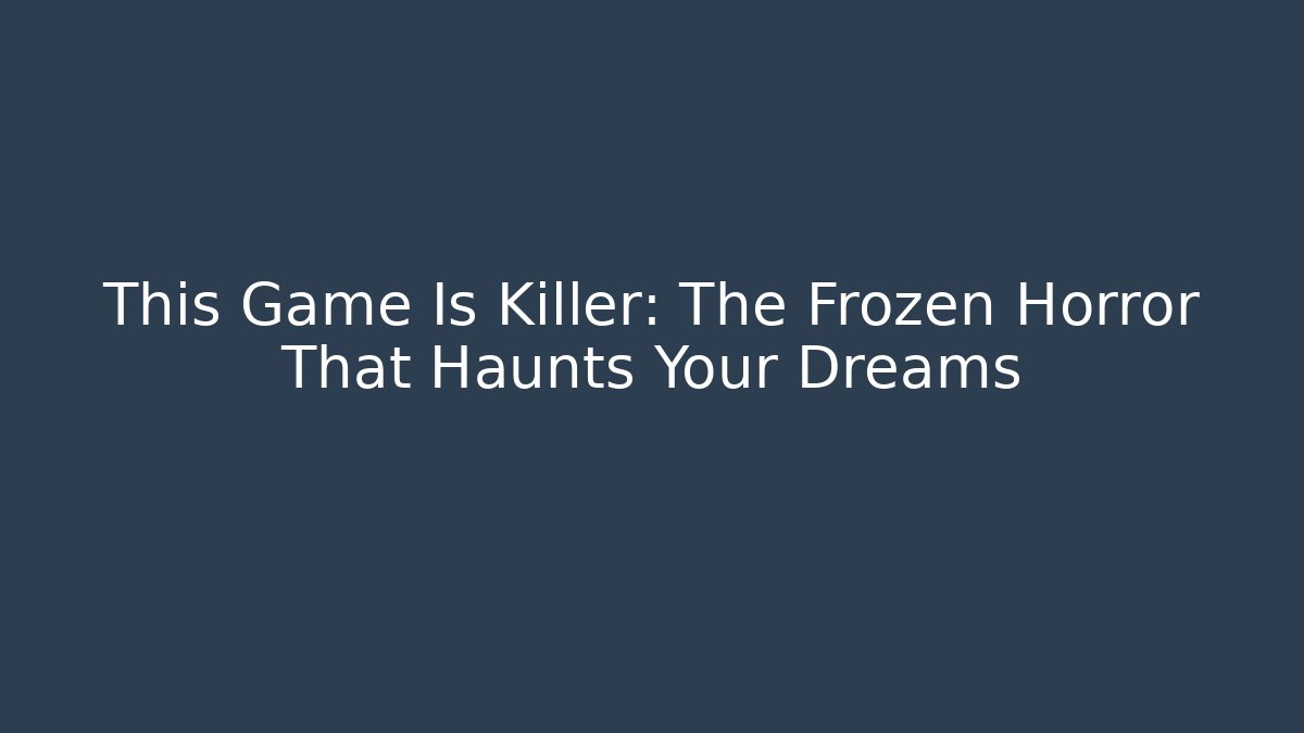 This Game Is Killer: The Frozen Horror That Haunts Your Dreams