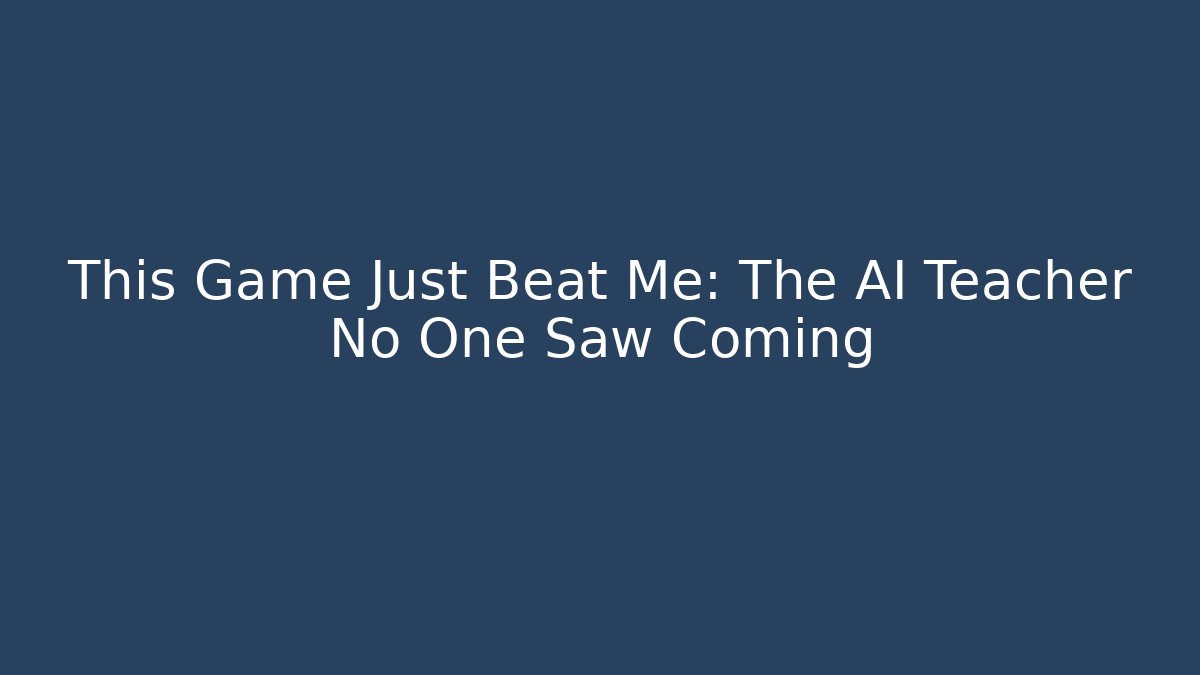 This Game Just Beat Me: The AI Teacher No One Saw Coming