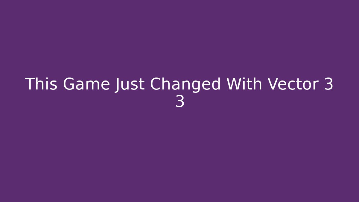 This Game Just Changed With Vector 3 3