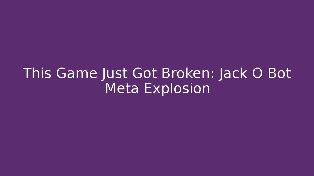 This Game Just Got Broken: Jack O Bot Meta Explosion