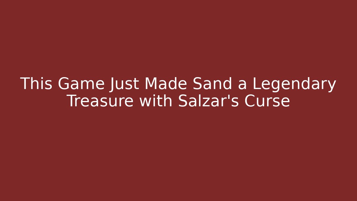 This Game Just Made Sand a Legendary Treasure with Salzar's Curse