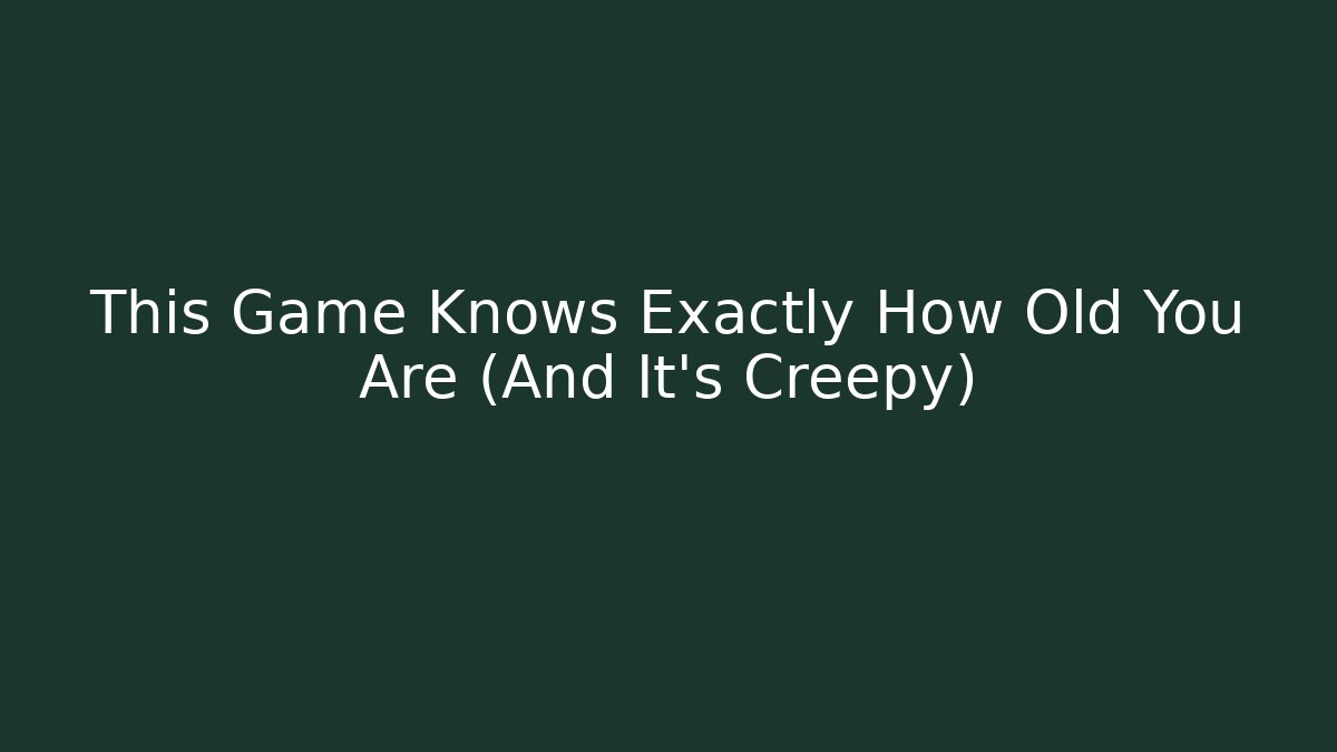 This Game Knows Exactly How Old You Are (And It’s Creepy)