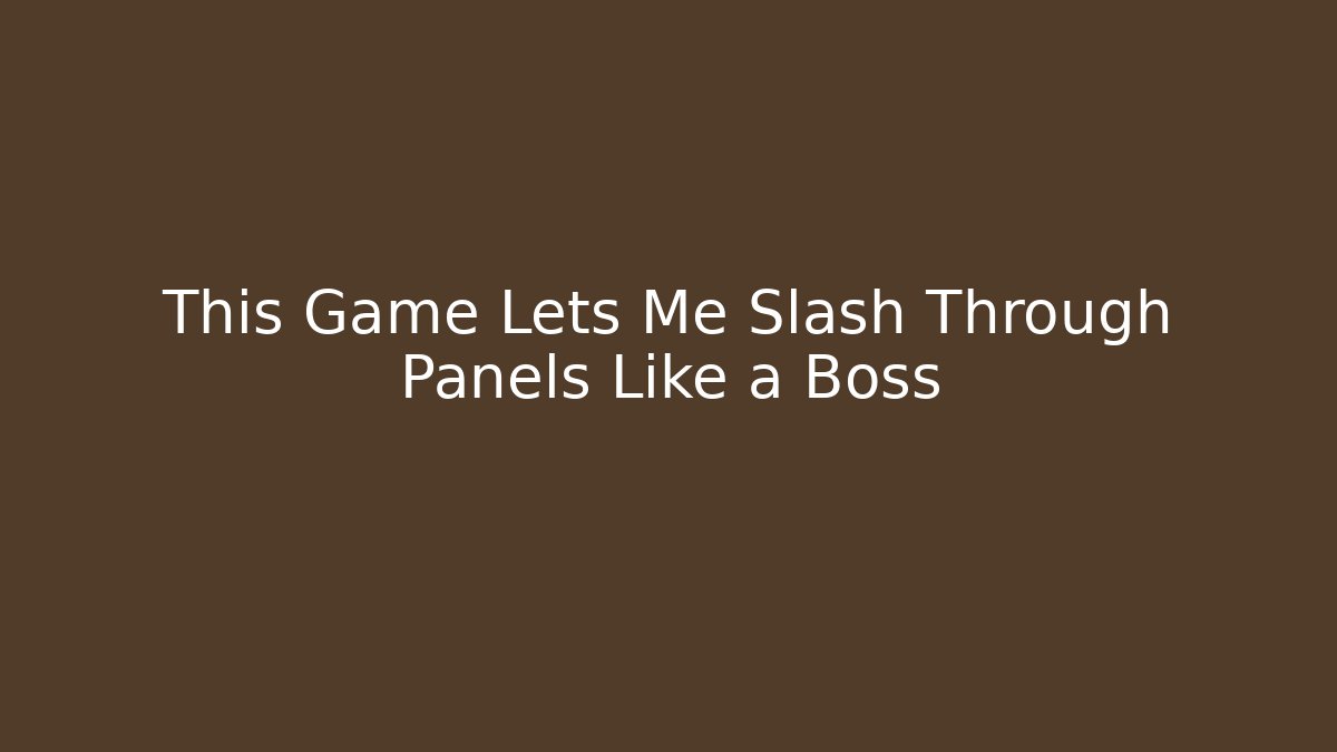 This Game Lets Me Slash Through Panels Like a Boss