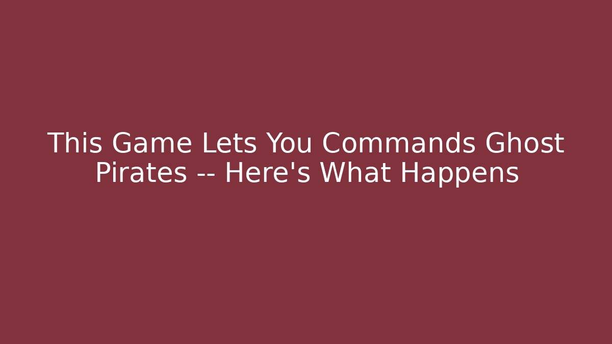 This Game Lets You Commands Ghost Pirates — Here’s What Happens - Felix Cat Insurance