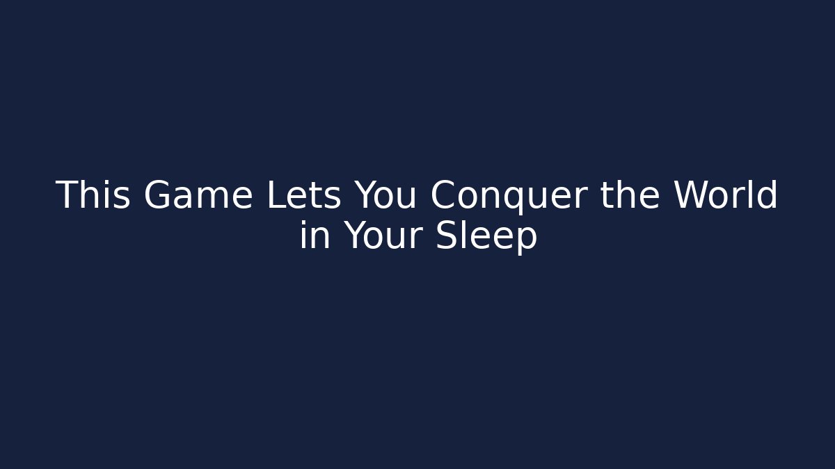 This Game Lets You Conquer the World in Your Sleep - Felix Cat Insurance