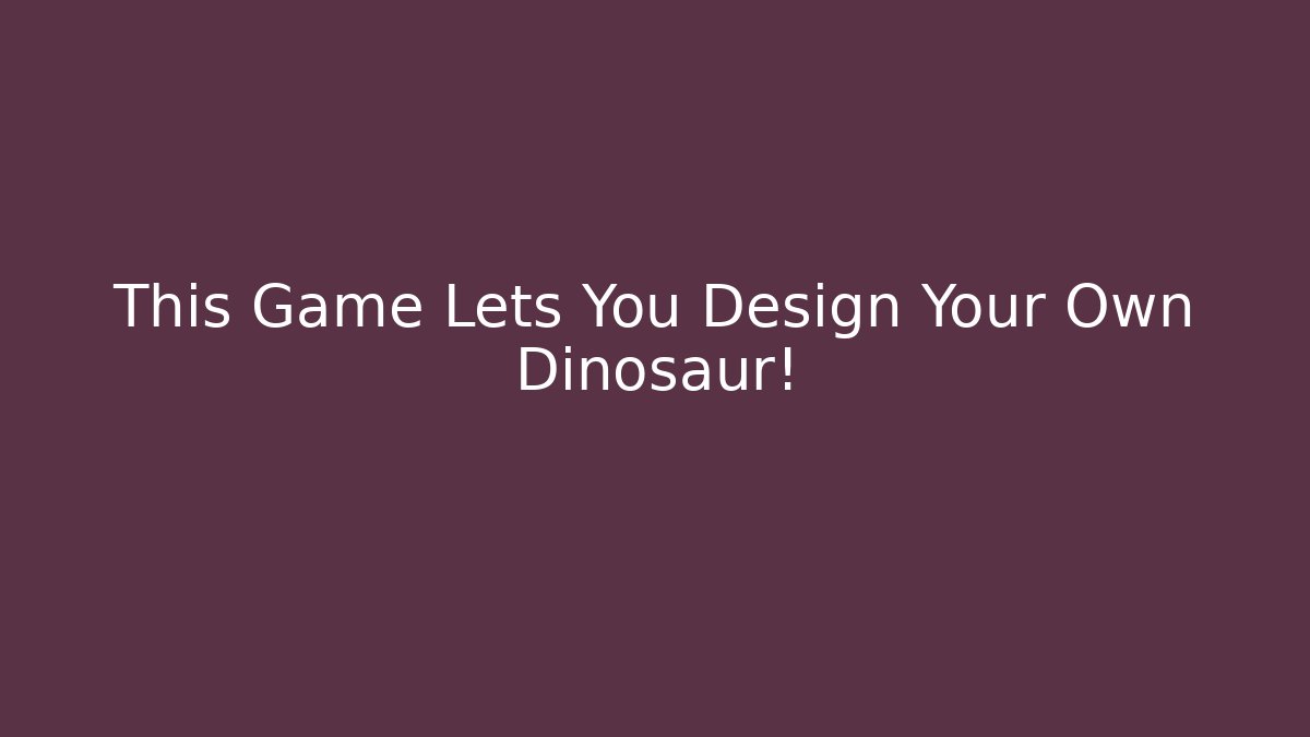 This Game Lets You Design Your Own Dinosaur!