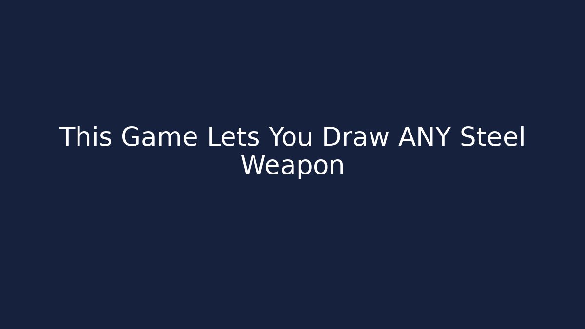This Game Lets You Draw ANY Steel Weapon