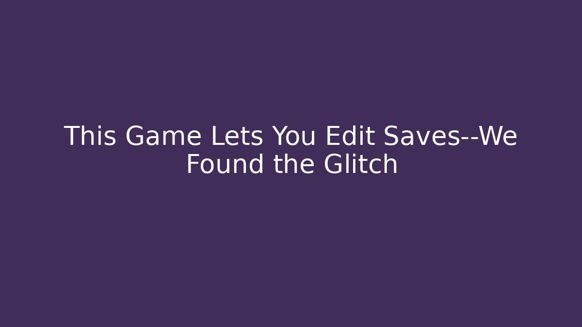 This Game Lets You Edit Saves—We Found the Glitch - Felix Cat Insurance