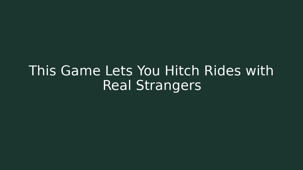 This Game Lets You Hitch Rides with Real Strangers - Felix Cat Insurance