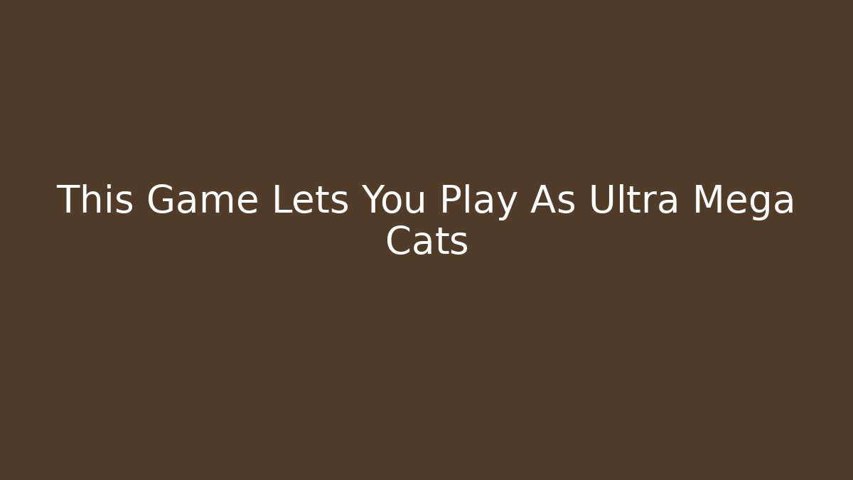 This Game Lets You Play As Ultra Mega Cats