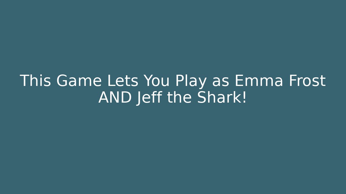 This Game Lets You Play as Emma Frost AND Jeff the Shark!