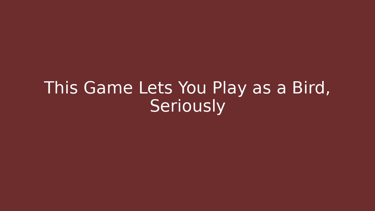 This Game Lets You Play as a Bird, Seriously