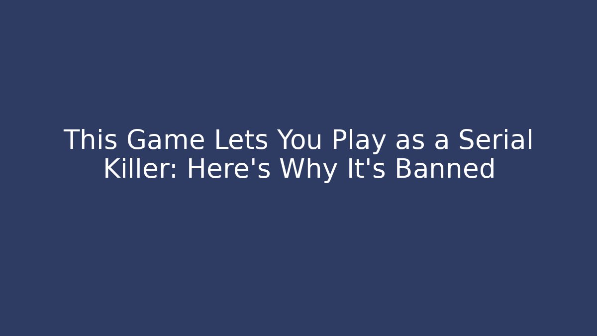 This Game Lets You Play as a Serial Killer: Here's Why It's Banned