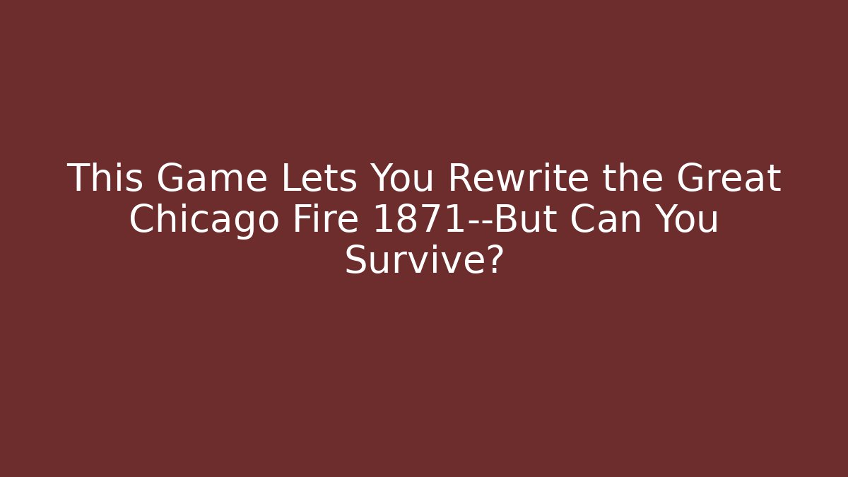 This Game Lets You Rewrite the Great Chicago Fire 1871—But Can You Survive?