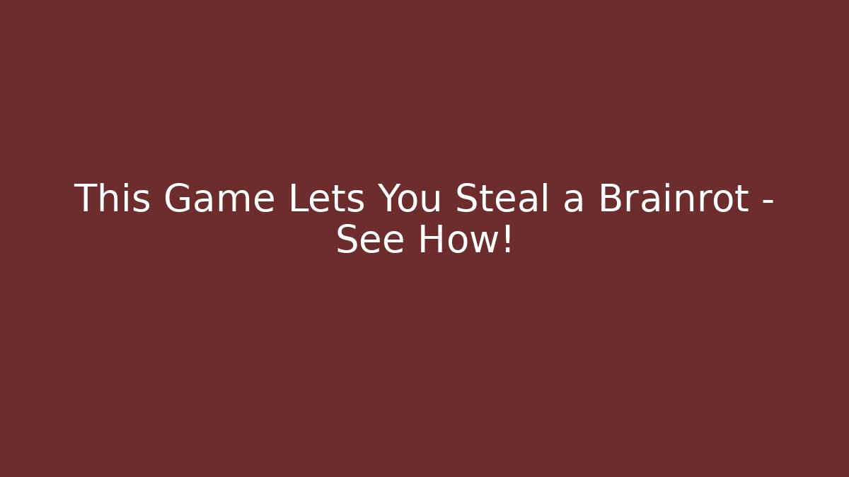 This Game Lets You Steal a Brainrot – See How!