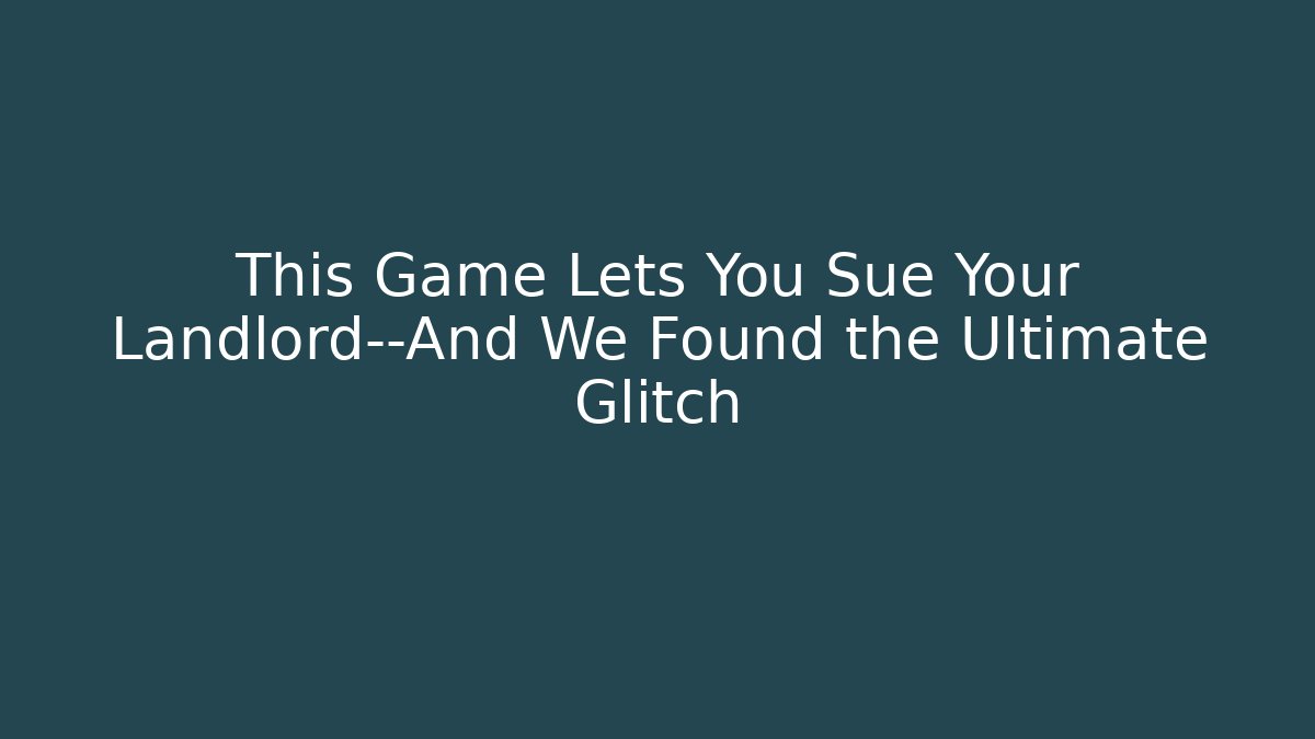 This Game Lets You Sue Your Landlord—And We Found the Ultimate Glitch