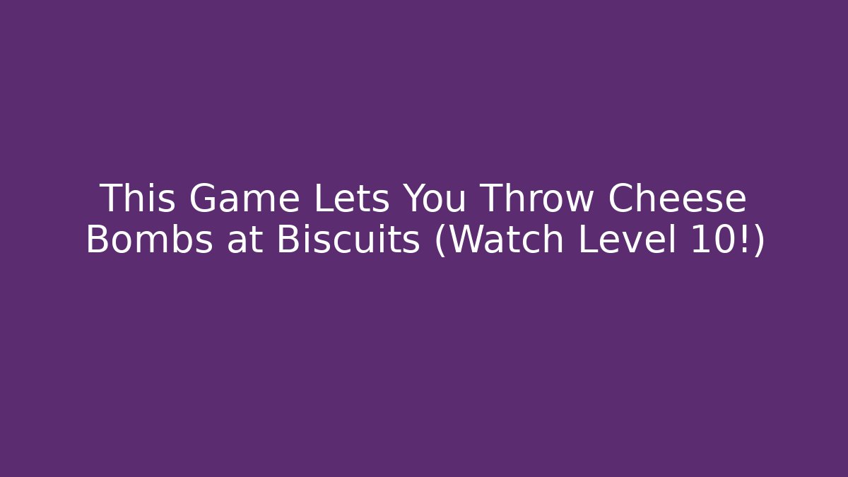 This Game Lets You Throw Cheese Bombs at Biscuits (Watch Level 10!) - Felix Cat Insurance