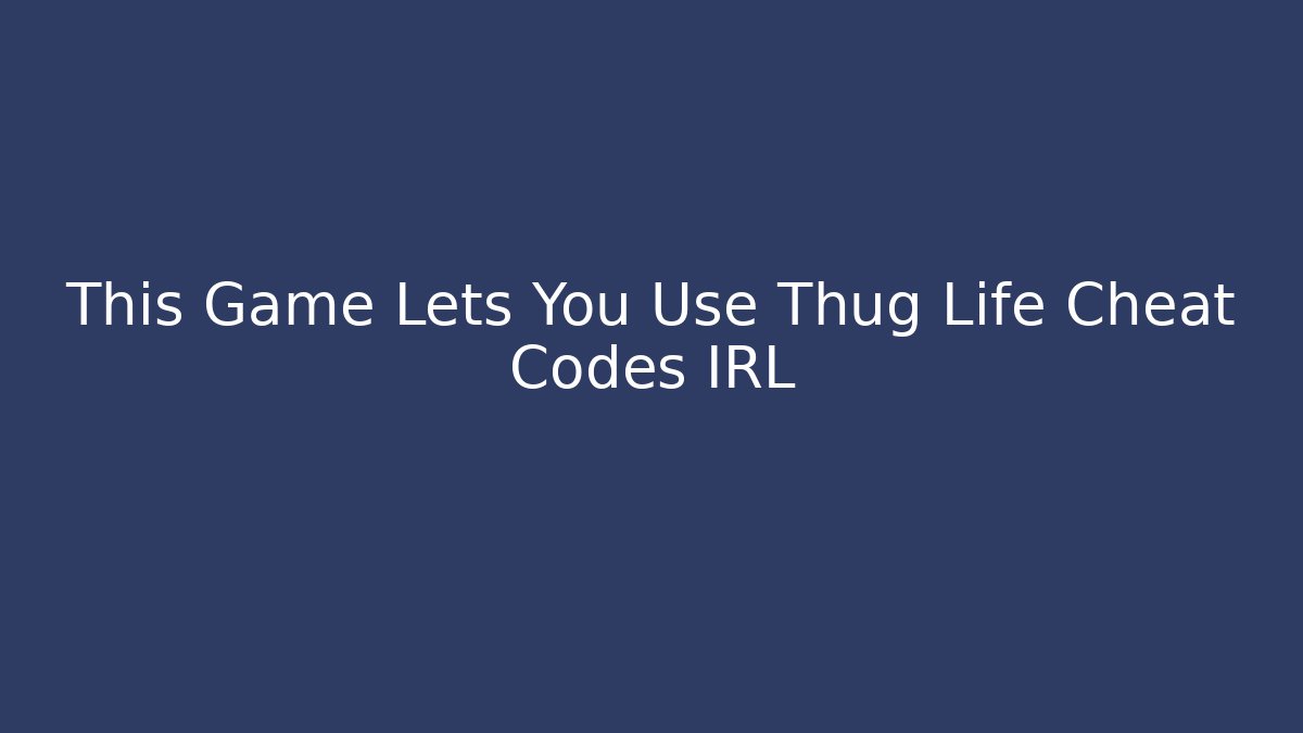 This Game Lets You Use Thug Life Cheat Codes IRL