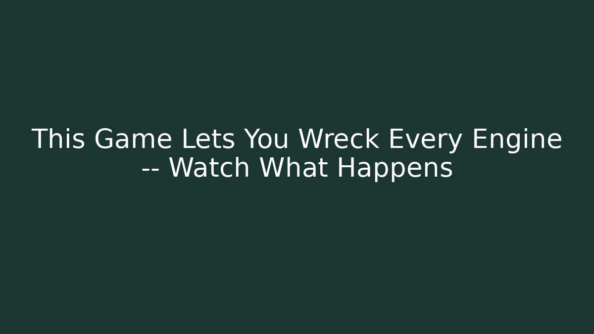 This Game Lets You Wreck Every Engine — Watch What Happens