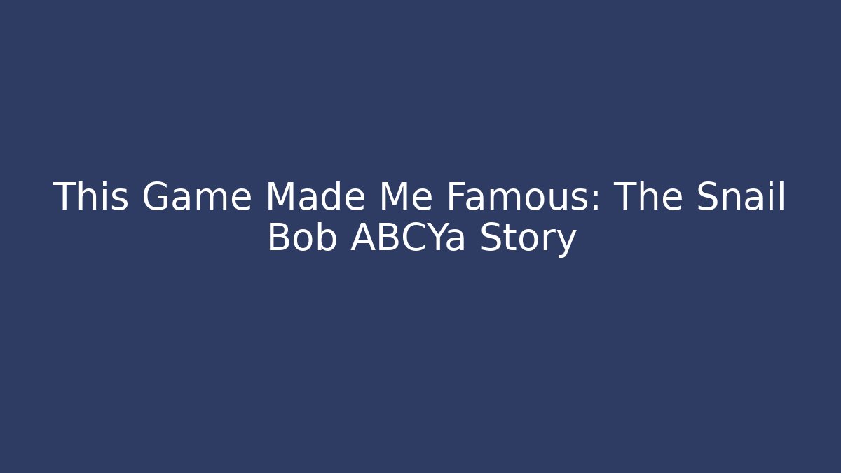 This Game Made Me Famous: The Snail Bob ABCYa Story