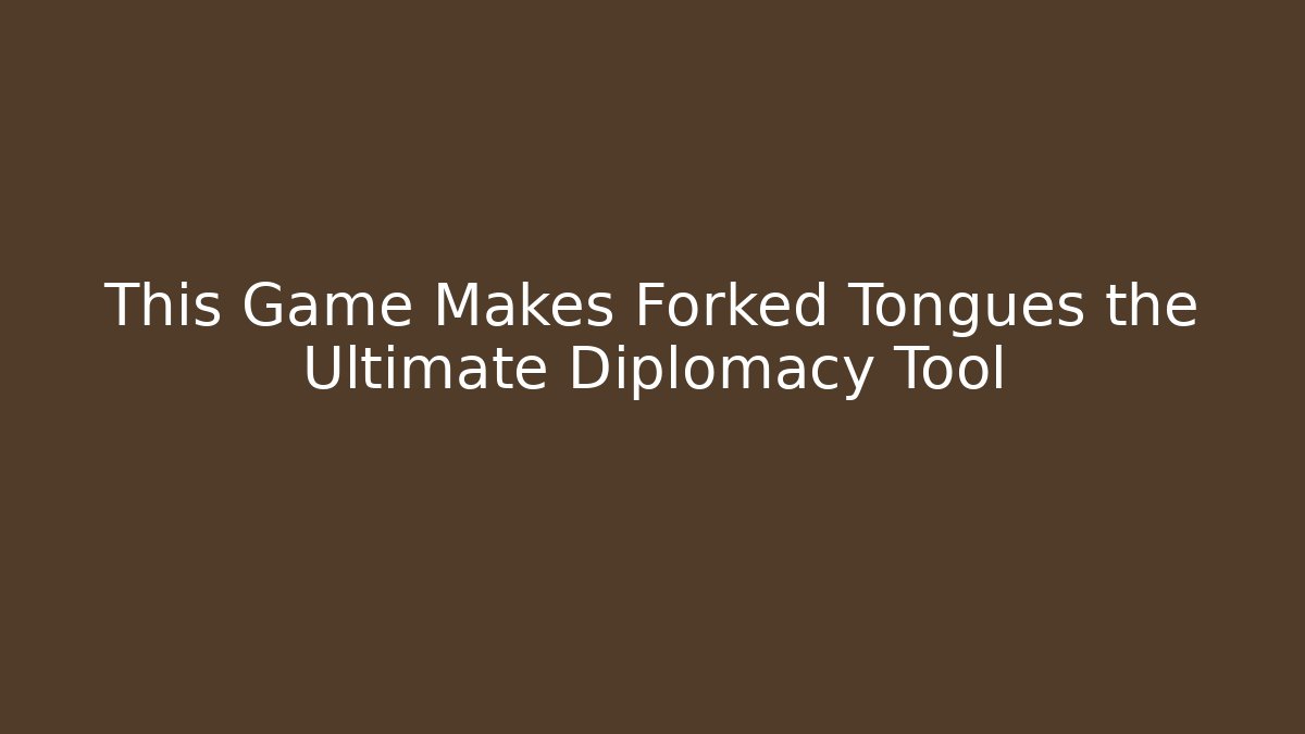 This Game Makes Forked Tongues the Ultimate Diplomacy Tool