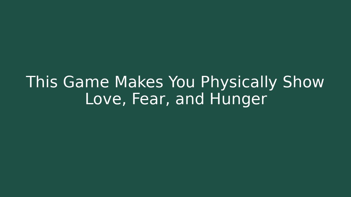 This Game Makes You Physically Show Love, Fear, and Hunger