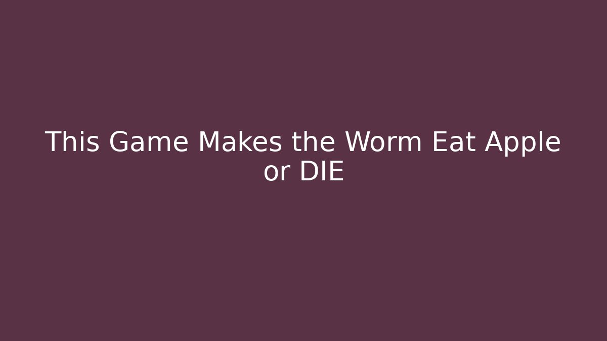 This Game Makes the Worm Eat Apple or DIE