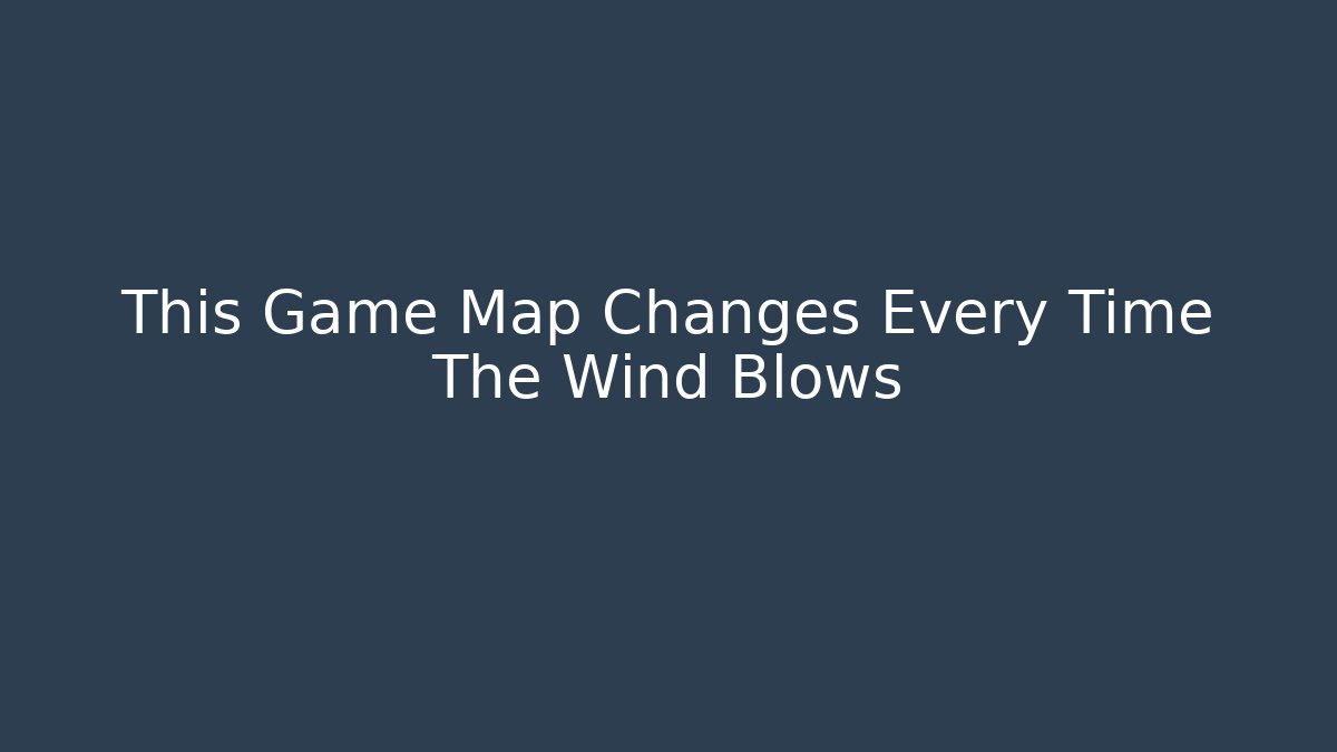 This Game Map Changes Every Time The Wind Blows